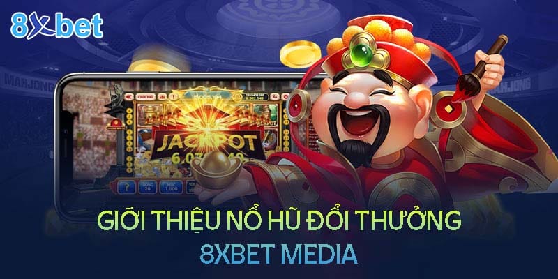 8xbet media – Sân chơi nổ hũ đổi thưởng uy tín Giới thiệu tổng quan về nổ hũ đổi thưởng 8XBet Media